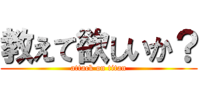 教えて欲しいか？ (attack on titan)