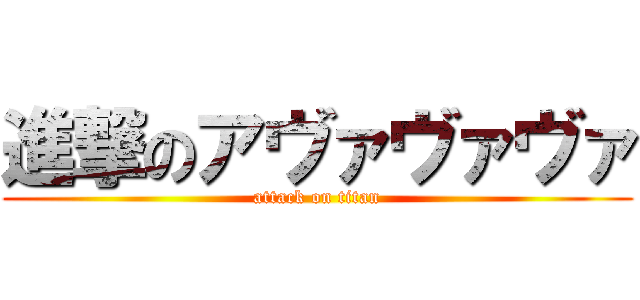 進撃のアヴァヴァヴァ (attack on titan)