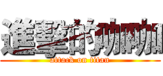 進擊的咖咖 (attack on titan)