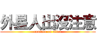 外星人出沒注意 (caution on alien)