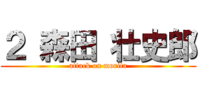 ２ 森田 壮史郎 (attack on morita)
