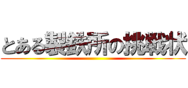 とある製鉄所の挑戦状 ()