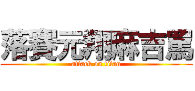 落賽元翔麻吉罵 (attack on titan)