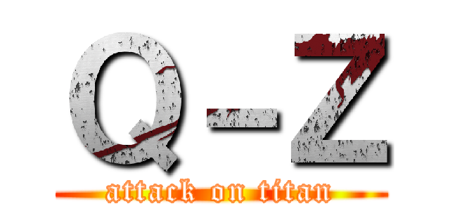 Ｑ－Ｚ (attack on titan)