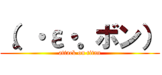 （。・ε・。ボン） (attack on titan)