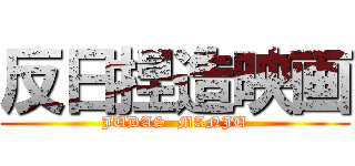 反日捏造映画 (JUDAS  MANJU)