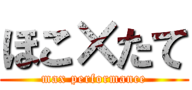 ほこ×たて (max performance)