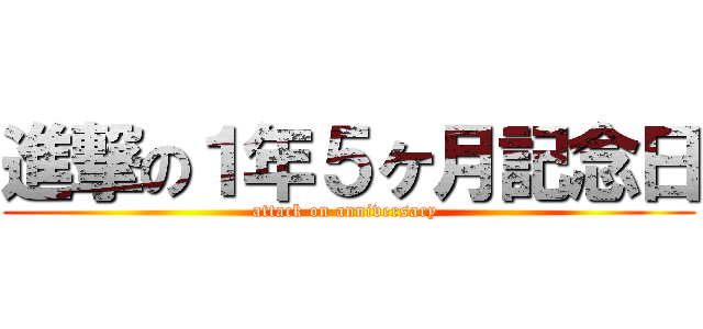進撃の１年５ヶ月記念日 (attack on anniversary )