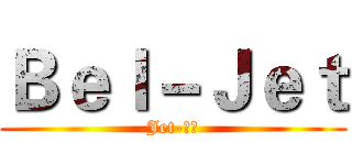 Ｂｅｌ－Ｊｅｔ (Jet-白沙)