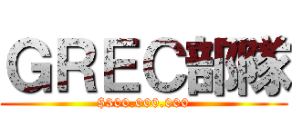 ＧＲＥＣ部隊 ($300.000.000)