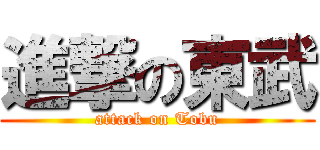 進撃の東武 (attack on Tobu)