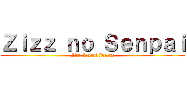 Ｚｉｚｚ ｎｏ Ｓｅｎｐａｉ (Zizz Senpai Preset)