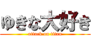 ゆきな大好き (attack on titan)