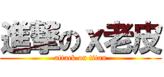 進撃のｘ老皮 (attack on titan)