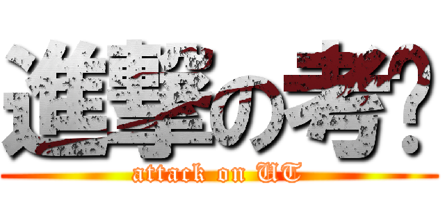 進撃の考试 (attack on UT)