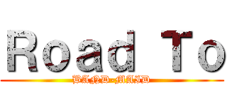 Ｒｏａｄ Ｔｏ (BAND-MAID)