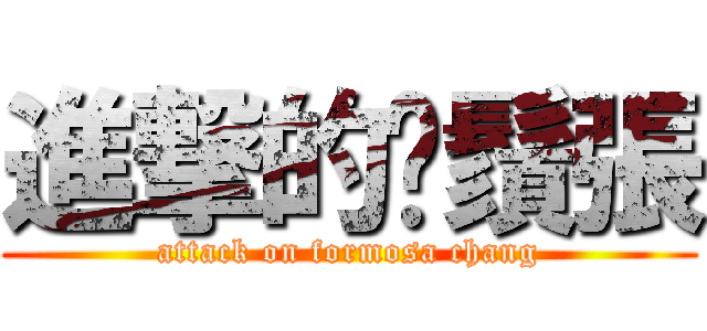 進撃的鬍鬚張 (attack on formosa chang)
