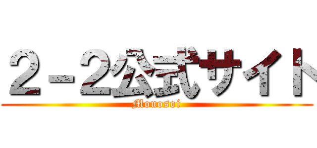 ２－２公式サイト (Mouosoi)