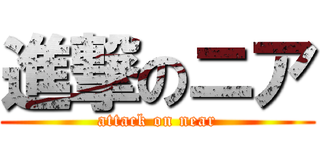 進撃のニア (attack on near)