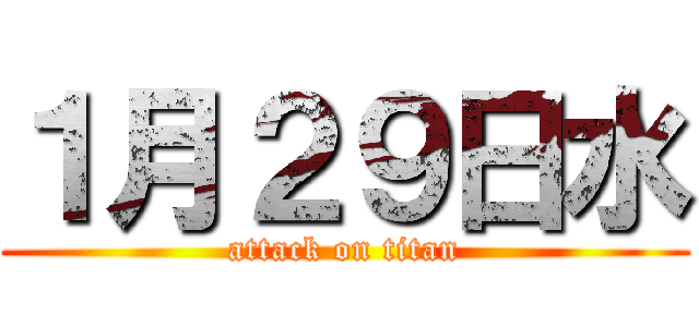 １月２９日水 (attack on titan)