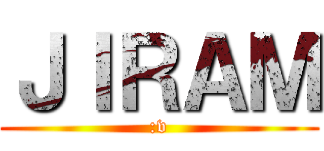 ＪＩＲＡＭ (:v)