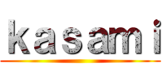 ｋａｓａｍｉ ()