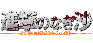 進撃のなぎ沙 (HAPPYBIRTHDAY)