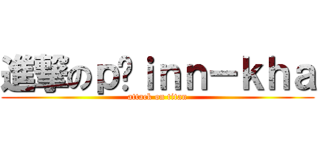 進撃のｐáｉｎｎ－ｋｈａ (attack on titan)