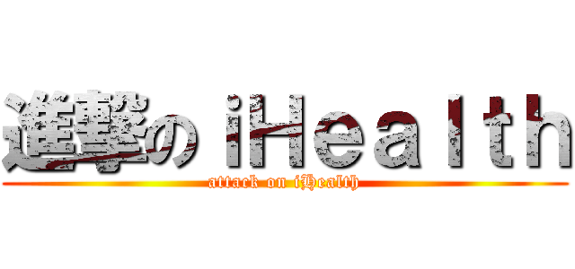 進撃のｉＨｅａｌｔｈ (attack on iHealth)