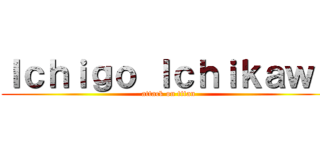 Ｉｃｈｉｇｏ Ｉｃｈｉｋａｗａ (attack on titan)