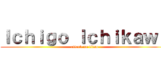 Ｉｃｈｉｇｏ Ｉｃｈｉｋａｗａ (attack on titan)