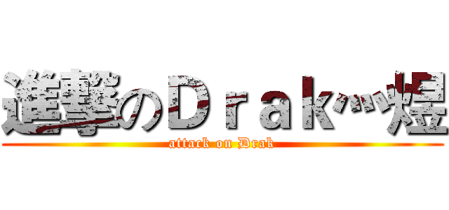 進撃のＤｒａｋ灬煜 (attack on Drak)