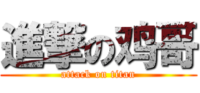 進撃の鸡哥 (attack on titan)