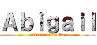 Ａｂｉｇａｉｌ (attack on Dodd)