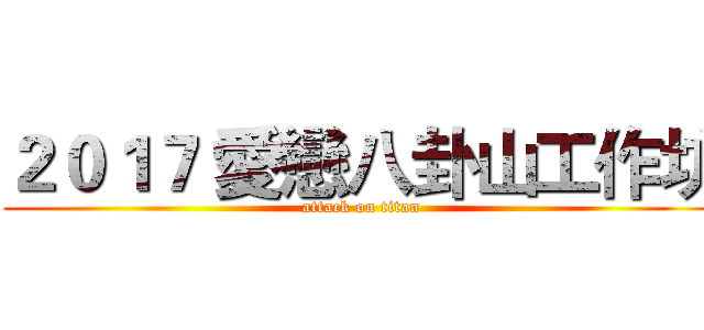 ２０１７ 愛戀八卦山工作坊 (attack on titan)