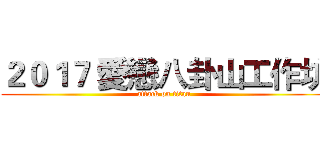 ２０１７ 愛戀八卦山工作坊 (attack on titan)