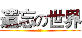 遺忘の世界 (喔耶)