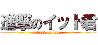 進撃のイット君 (attack on titan)