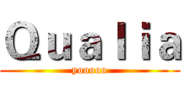 Ｑｕａｌｉａ (yooooo)