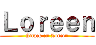 Ｌｏｒｅｅｎ (Attack on Loreen)