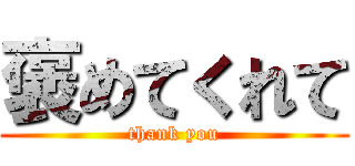 褒めてくれて (thank you)