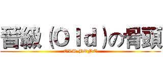 晉級（Ｏｌｄ）の骨頭 (OLD BONE)