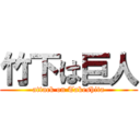 竹下は巨人 (attack on Takeshita)