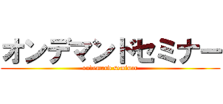 オンデマンドセミナー (ondemand seminar)