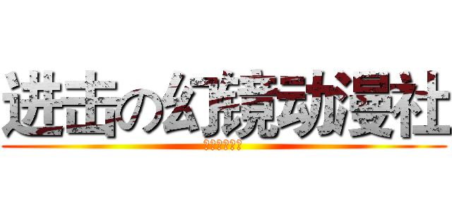 进击の幻镜动漫社 (社刊计划全开)