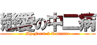 戀愛の中二病 (My Form 2 Romance)