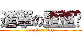 進撃の歪歪貓 (attack on Rry)