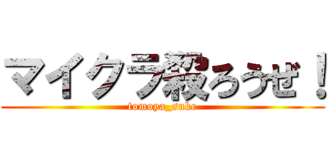 マイクラ殺ろうぜ！ (tomoya_suke)