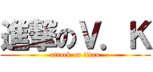 進撃のＶ．Ｋ (attack on titan)