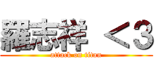 羅志祥 ＜３ (attack on titan)